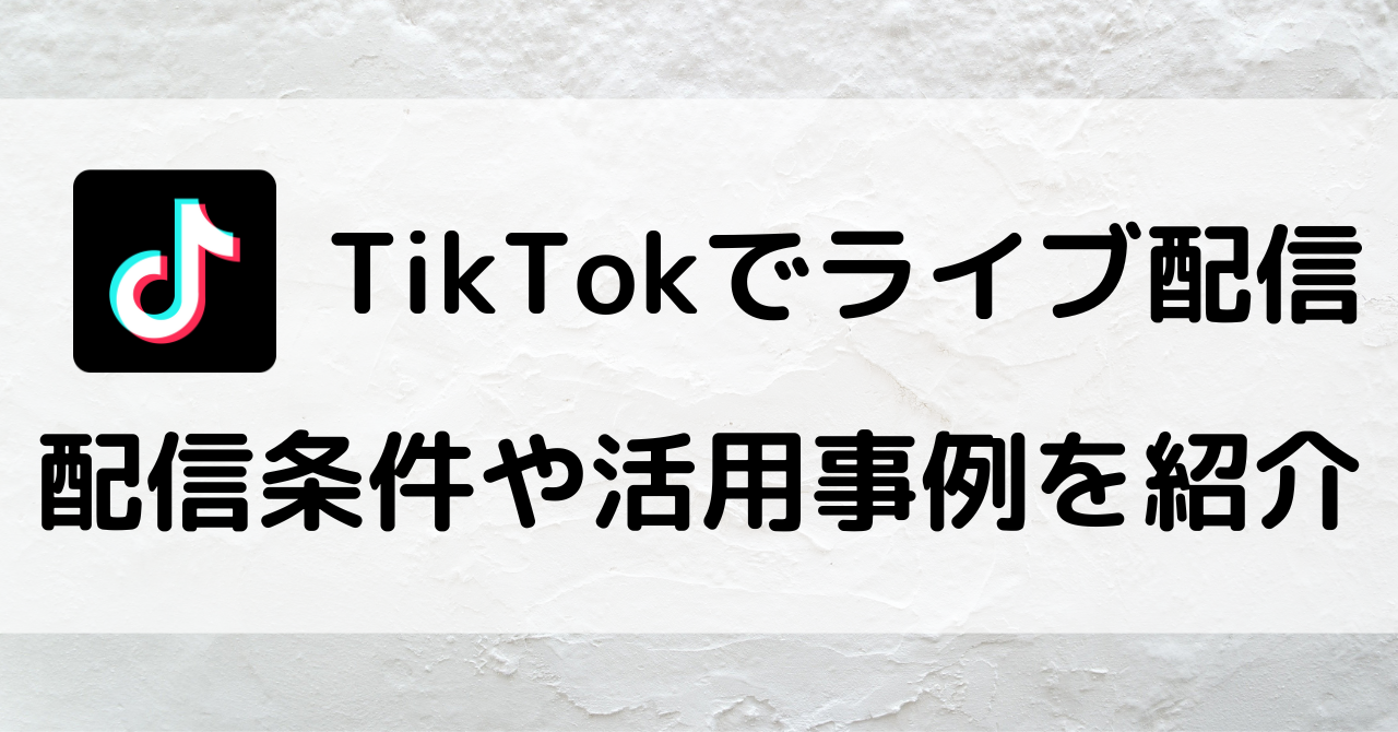 TikTokライブ配信のやり方とは?配信の条件や企業の活用事例を紹介