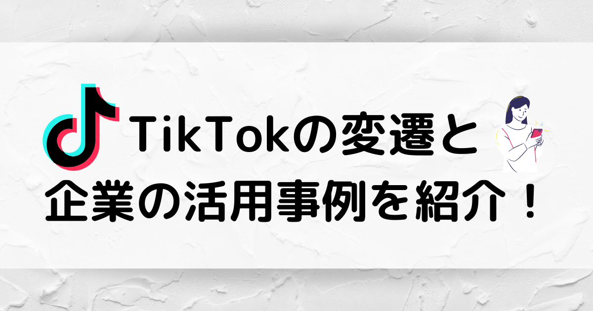 国内のTikTokユーザーは平均34歳に！TikTokの変遷と企業の活用事例を紹介します
